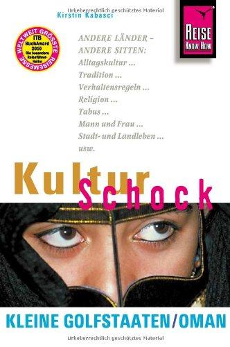 KulturSchock Kleine Golfstaaten und Oman: Andere Länder - andere Sitten. Alltagskultur, Tradition, Verhaltensregeln, Religion, Tabus, Mann und Frau, Stadt- und Landleben usw