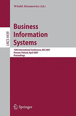 Business Information Systems: 10th International Conference, BIS 2007, Poznan, Poland, April 25-27, 2007, Proceedings (Lecture Notes in Computer . . . ... (Lecture Notes in Computer Science)