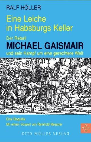 Eine Leiche in Habsburgs Keller: Der Rebell Michael Gaismair und sein Kampf um eine gerechtere Welt