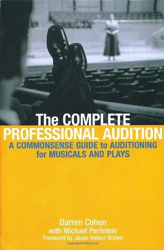 The Complete Professional Audition: A Commonsense Guide to Auditioning for Plays and Musicals: The Common Sense Guide to Auditioning for Plays and Musicals