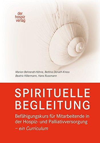 SPIRITUELLE BEGLEITUNG: Befähigungskurs für Mitarbeitende in der Hospiz- und Palliativversorgung - ein Curriculum