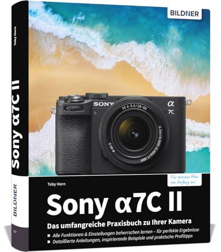 Sony alpha 7C II: Das umfangreiche Praxisbuch zu Ihrer Sony alpha 7C II Kamera! Know-how und Expertentipps für erstklassige Bilder – so beherrschen Sie Ihre Profi-Kamera!