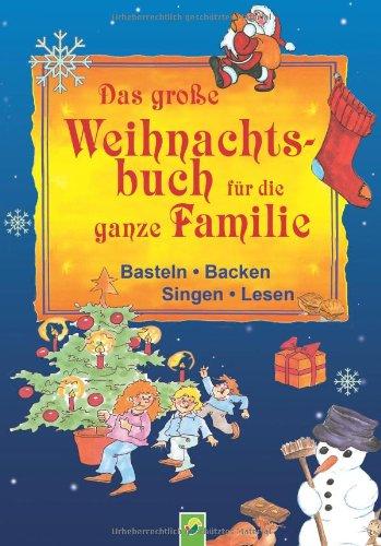 Das große Weihnachtsbuch für die ganze Familie: Basteln - Backen - Singen - Lesen