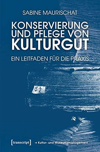 Konservierung und Pflege von Kulturgut: Ein Leitfaden für die Praxis (Schriften zum Kultur- und Museumsmanagement)