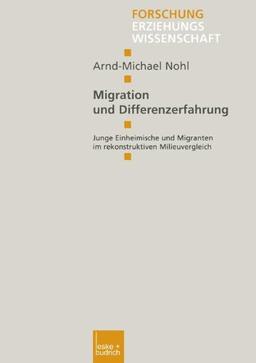 Migration und Differenzerfahrung: Junge Einheimische und Migranten im rekonstruktiven Milieuvergleich (Forschung Erziehungswissenschaft)