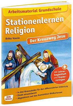 Arbeitsmaterial Grundschule. Stationenlernen Religion. Der Kreuzweg Jesu: Mit Lehrerbegleitheft und Kopiervorlagen. In drei Niveaustufen für den ... Passend zum Kamishibai-Bildkartenset