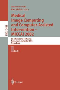 Medical Image Computing and Computer-Assisted Intervention - MICCAI 2002: 5th International Conference, Tokyo, Japan, September 25-28, 2002, ... Notes in Computer Science, 2488, Band 2488)