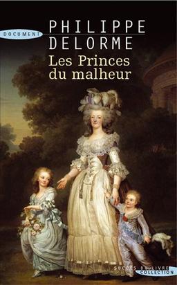 Les princes du malheur : le destin tragique des enfants de Louis XVI et Marie-Antoinette