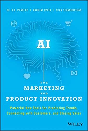 AI for Marketing and Product Innovation: Powerful New Tools for Predicting Trends, Connecting with Customers, and Closing Sales