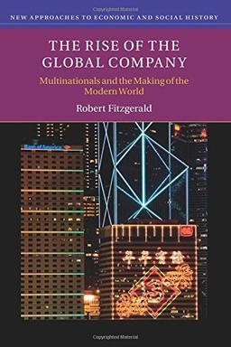 The Rise of the Global Company (New Approaches to Economic and Social History)