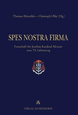 Spes Notstra Firma: Festschrift für Joachim Kardinal Meisner zum 75. Geburtstag