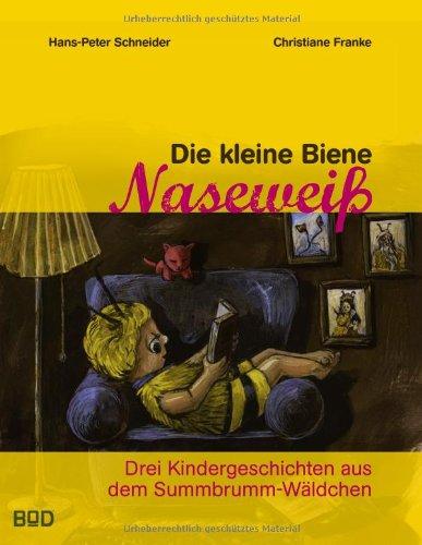 Die kleine Biene Naseweiß: Drei Kindergeschichten aus dem Summbrumm-Wäldchen