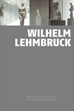 Wilhelm Lehmbruck: Wienands kleine Reihe der Künstlerbiografien