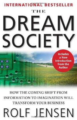 The Dream Society: How the Coming Shift from Information to Imagination Will Transform Your Business