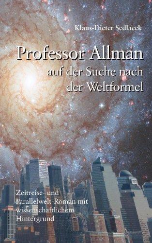 Professor Allman auf der Suche nach der Weltformel: Zeitreise- und Parallelwelt-Roman mit wissenschaftlichem Hintergrund