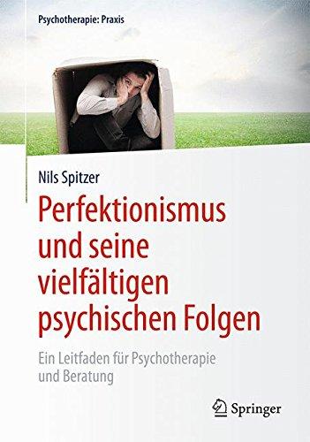 Perfektionismus und seine vielfältigen psychischen Folgen: Ein Leitfaden für Psychotherapie und Beratung (Psychotherapie: Praxis)