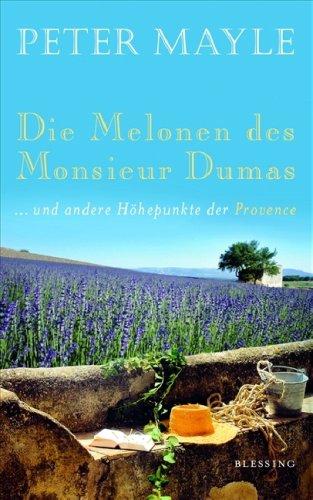 Die Melonen des Monsieur Dumas: ... und andere Höhepunkte der Provence