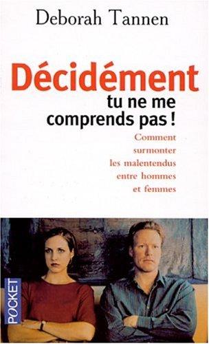 Décidément, tu ne me comprends pas ! : comment surmonter les malentendus entre hommes et femmes