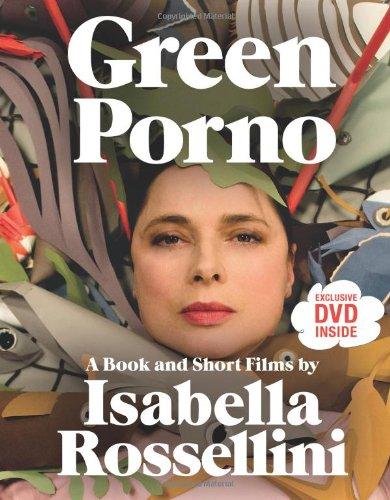 Green Porno: A Book and Short Films by Isabella Rossellini