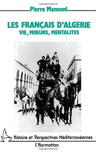 Les Français d'Algérie, vie, moeurs, mentalité : de la conquête des territoires du Sud à l'indépendance