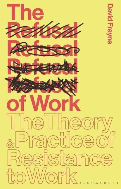 The Refusal of Work: The Theory and Practice of Resistance to Work