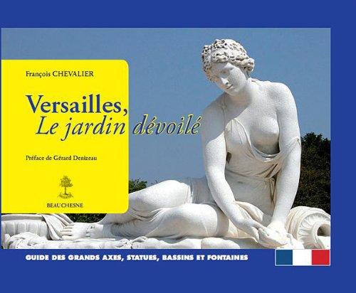 Versailles, le jardin dévoilé : guide des grands axes, statues, bassins et fontaines