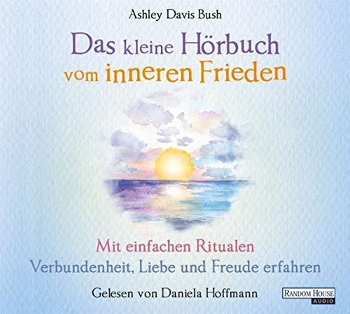 Das kleine Hör-Buch vom inneren Frieden: Mit einfachen Ritualen Verbundenheit, Freude und Liebe erfahren (Das kleine Buch, Band 14)