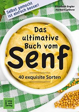 Das ultimative Buch vom Senf: Selbst gemacht ist einfach besser! 40 exquisite Sorten