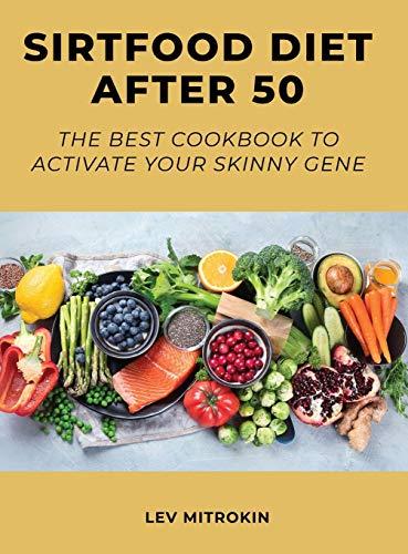 Sirtfood Diet After 50: The Best Cookbook to Activate Your Skinny Gene