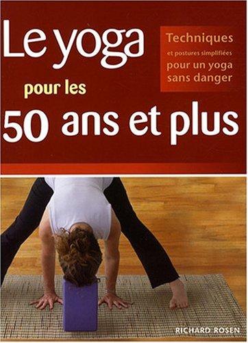 Le yoga pour les 50 ans et plus : Techniques et postures simplifiées pour un yoga sans danger