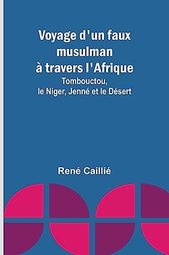 Voyage d'un faux musulman à travers l'Afrique; Tombouctou, le Niger, Jenné et le Désert