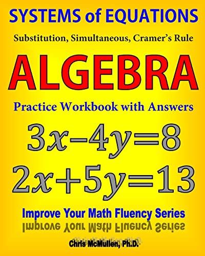 Systems of Equations: Substitution, Simultaneous, Cramer's Rule: Algebra Practice Workbook with Answers (Improve Your Math Fluency Series)