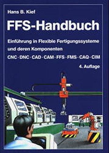 FFS-Handbuch: Einführung in Flexible Fertigungssysteme und deren Komponenten CNC . DNC . CAD . CAM . FFS . FMS . CAQ . CIM