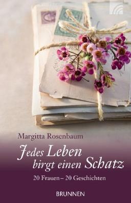 Jedes Leben birgt einen Schatz: 20 Frauen - 20 Geschichten