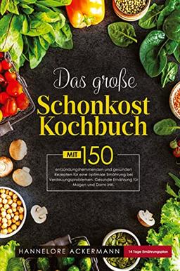 Das große Schonkost Kochbuch! Gesunde Ernährung für Magen und Darm! 1. Auflage: Mit 150 entzündungshemmenden und gesunden Rezepten für eine optimale ... Inklusive 14 Tage Ernährungsplan.