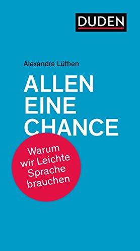 Allen eine Chance!: Warum wir Leichte Sprache brauchen (Duden-Streitschrift)