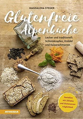 Glutenfreie Alpenküche – Genießen mit Zöliakie und Glutenunverträglichkeit: Lecker und traditionell: Schlutzkrapfen, Knödel und Kaiserschmarren