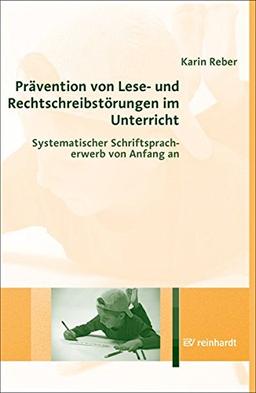 Prävention von Lese- und Rechtschreibstörungen im Unterricht: Systematischer Schriftspracherwerb von Anfang an