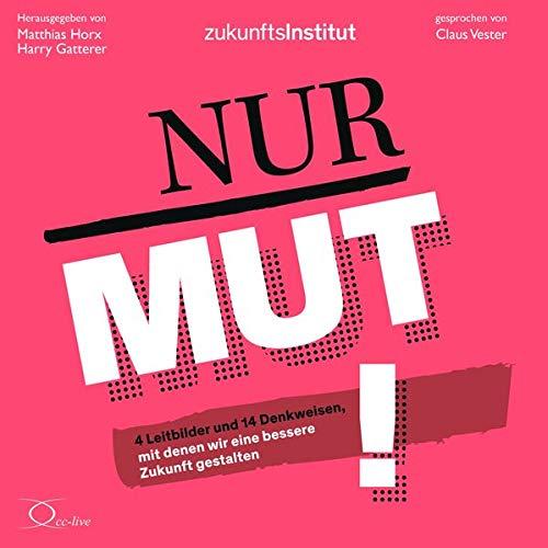 Nur Mut!: 4 Leitbilder und 14 Denkweisen, mit denen wir eine bessere Zukunft gestalten (Politik & Gesellschaft)