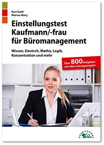 Einstellungstest Kaufmann / Kauffrau für Büromanagement: Fit für den Eignungstest im Auswahlverfahren | Wissen, Deutsch, Mathe, Logik, Konzentration und mehr | Über 800 Aufgaben mit allen Lösungswegen