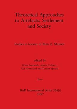 Theoretical Approaches to Artefacts, Settlement and Society, Part i: Studies in honour of Mats P. Malmer (BAR International)