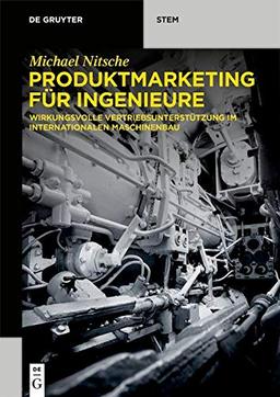 Produktmarketing für Ingenieure: Wirkungsvolle Vertriebsunterstützung im internationalen Maschinenbau (De Gruyter STEM)