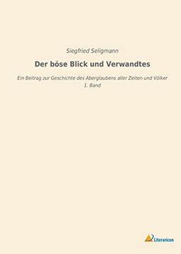 Der böse Blick und Verwandtes: Ein Beitrag zur Geschichte des Aberglaubens aller Zeiten und Völker - 1. Band