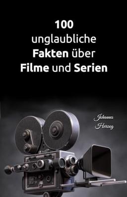 100 unglaubliche Fakten über Filme und Serien: Von Kino bis Streaming: Spannendes Insiderwissen und interessante Funfacts über legendäre Klassiker, Blockbuster, Serien, Schauspieler und Regisseure