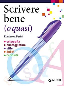 Scrivere bene (o quasi). Ortografia, punteggiatura, stile, dubbi, curiosità (Dizionari e repertori)