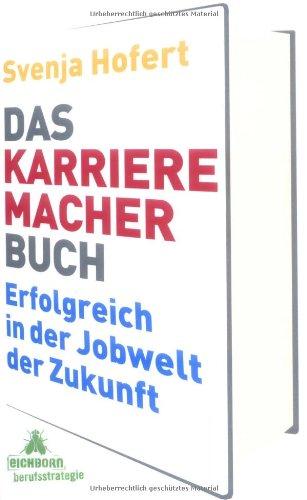 Das Karrieremacherbuch: Erfolgreich in der Jobwelt der Zukunft. Wie Du morgen Karriere machst