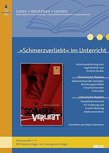 »Schmerzverliebt« im Unterricht: Lehrerhandreichung zum Jugendroman von Kristina Dunker (Klassenstufe 7-9, mit Kopiervorlagen und Lösungsvorschlägen) (Beltz Praxis / Lesen - Verstehen - Lernen)