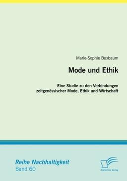 Mode und Ethik: Eine Studie zu den Verbindungen zeitgenössischer Mode, Ethik und Wirtschaft