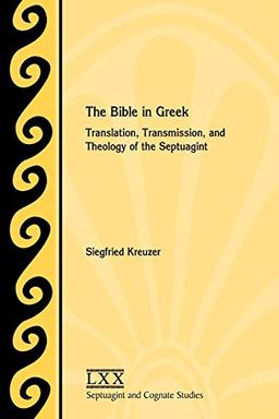 The Bible in Greek: Translation, Transmission, and Theology of the Septuagint (Septuagint and Cognate Studies, Band 63)