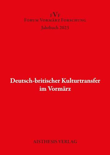 Deutsch-britischer Kulturtransfer im Vormärz: Forum Vormärz Jahrbuch 2023 (Jahrbuch Forum Vormärz Forschung)